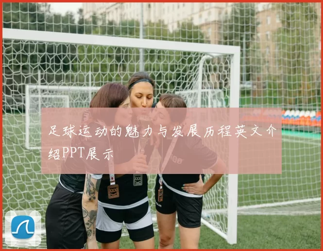 足球运动的魅力与发展历程英文介绍PPT展示